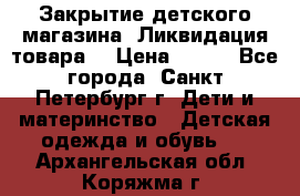 Закрытие детского магазина !Ликвидация товара  › Цена ­ 150 - Все города, Санкт-Петербург г. Дети и материнство » Детская одежда и обувь   . Архангельская обл.,Коряжма г.